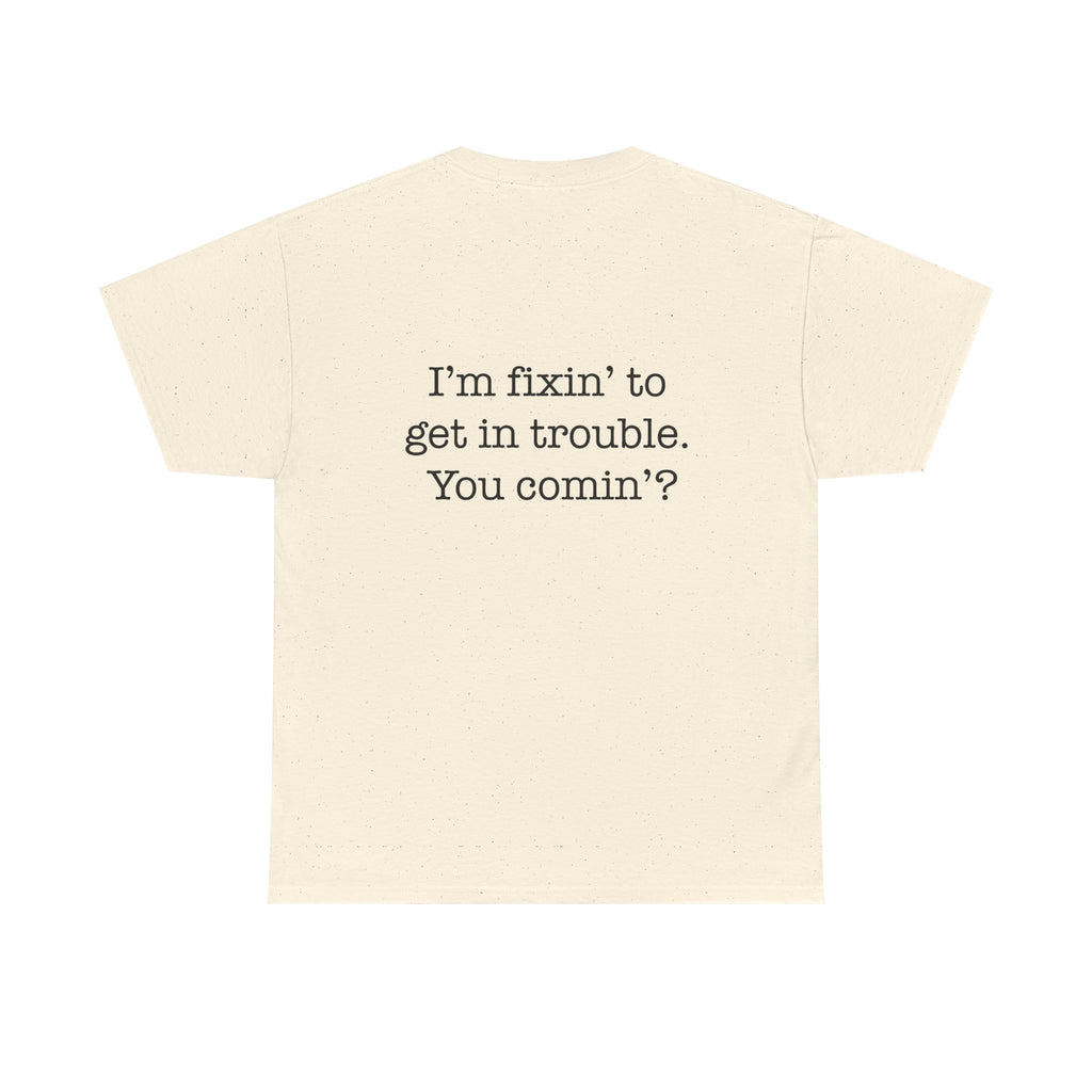 Trouble-Maker Tee — "I'm fixin' to get in trouble. You comin'?"