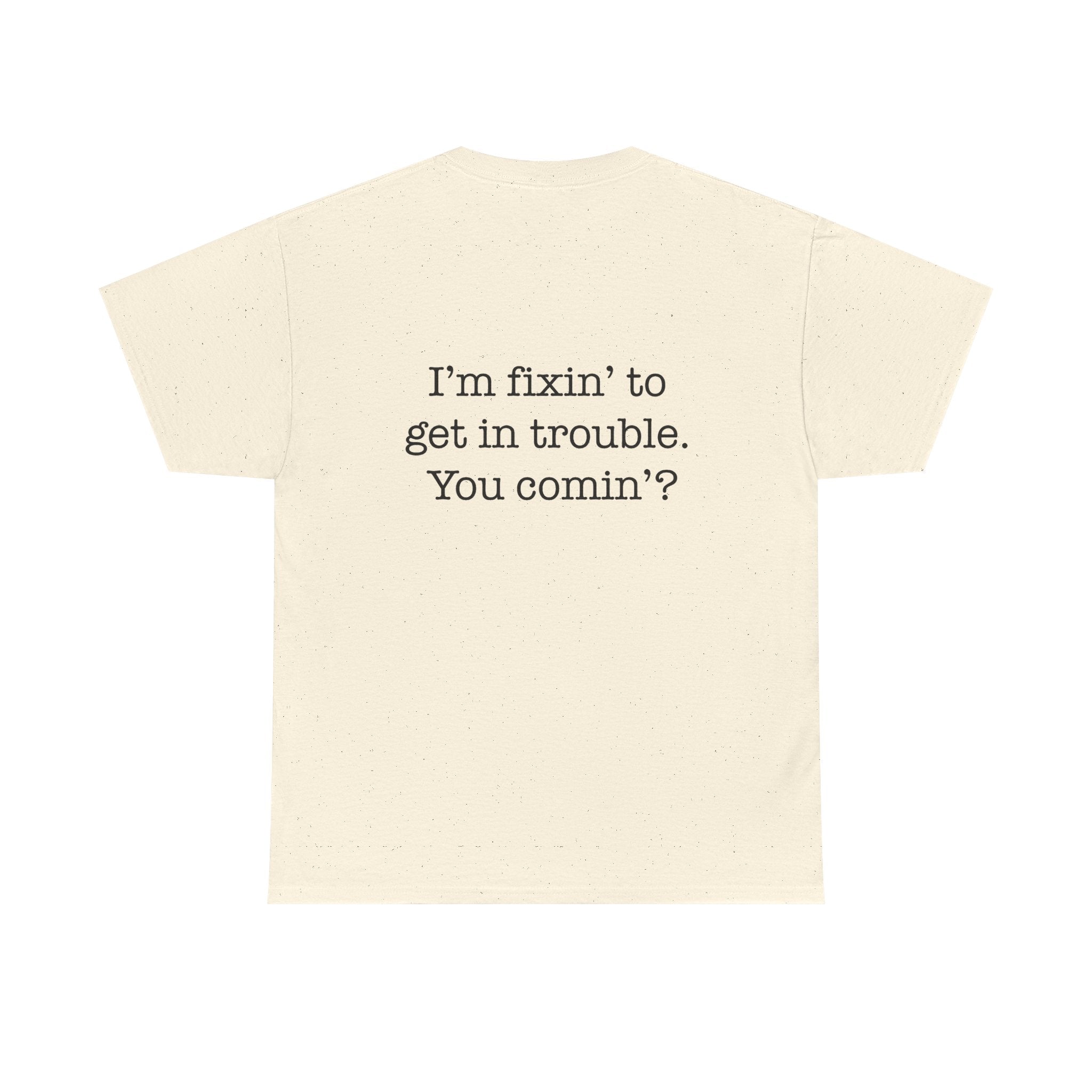 Trouble-Maker Tee — "I'm fixin' to get in trouble. You comin'?"