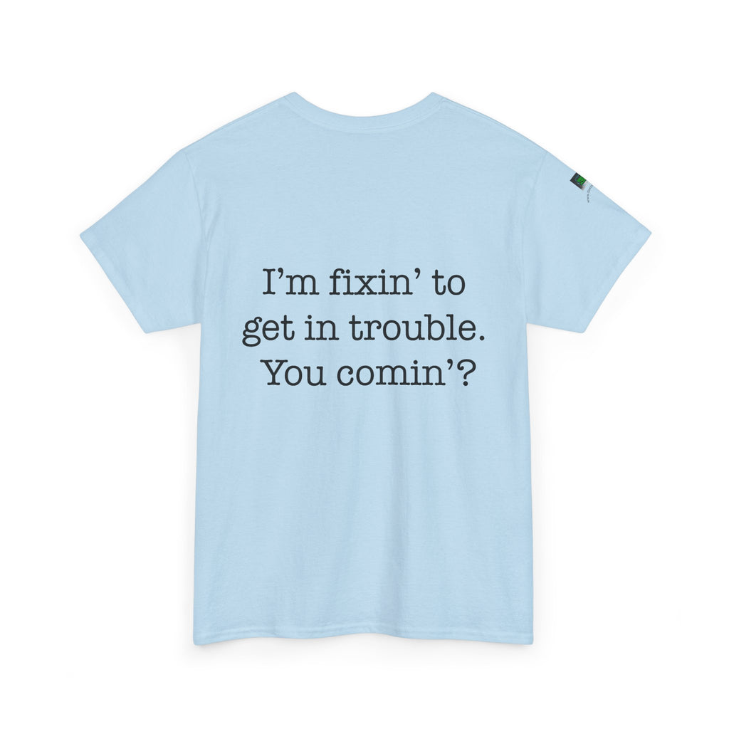Trouble-Maker Tee — "I'm fixin' to get in trouble. You comin'?"