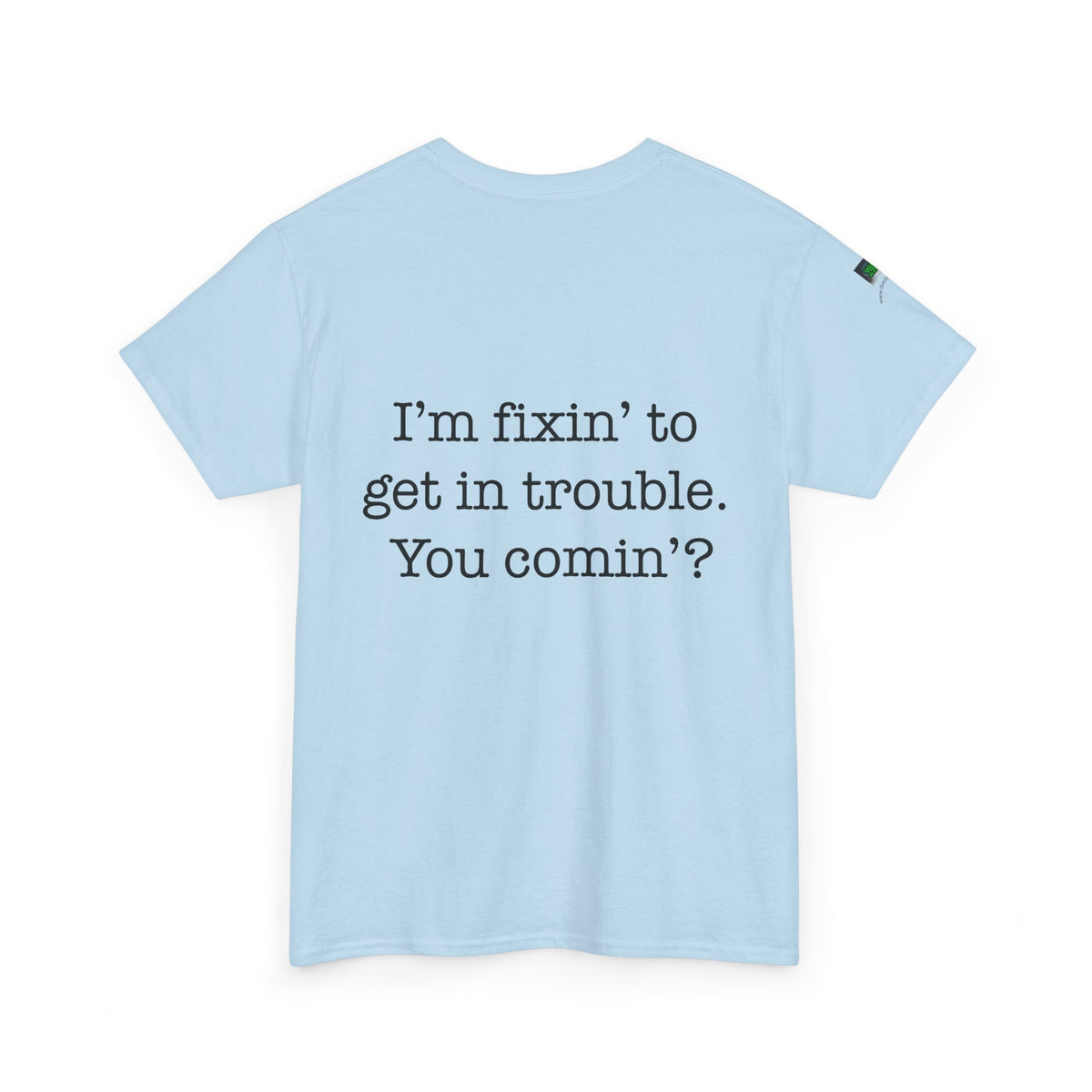 Trouble-Maker Tee — "I'm fixin' to get in trouble. You comin'?"