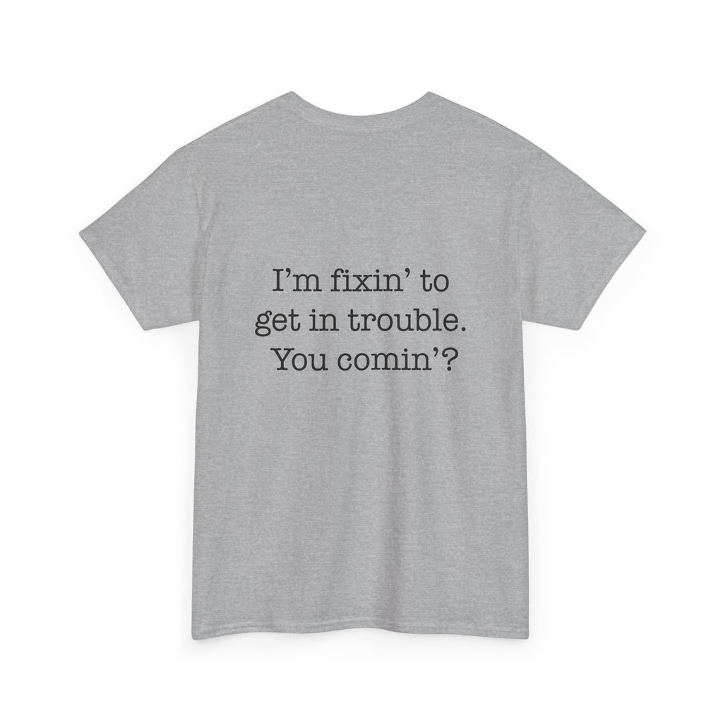 Trouble-Maker Tee — "I'm fixin' to get in trouble. You comin'?"