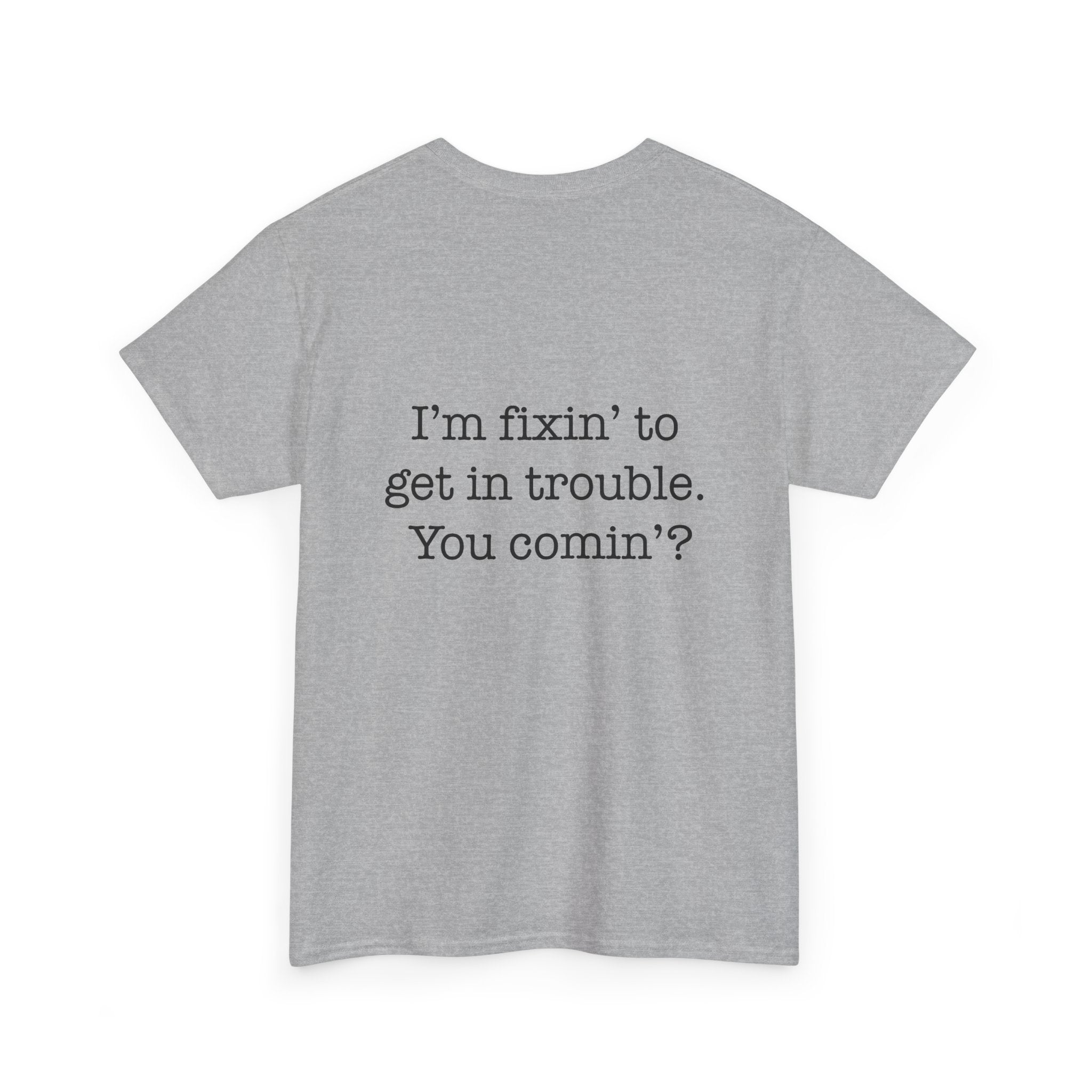 Trouble-Maker Tee — "I'm fixin' to get in trouble. You comin'?"