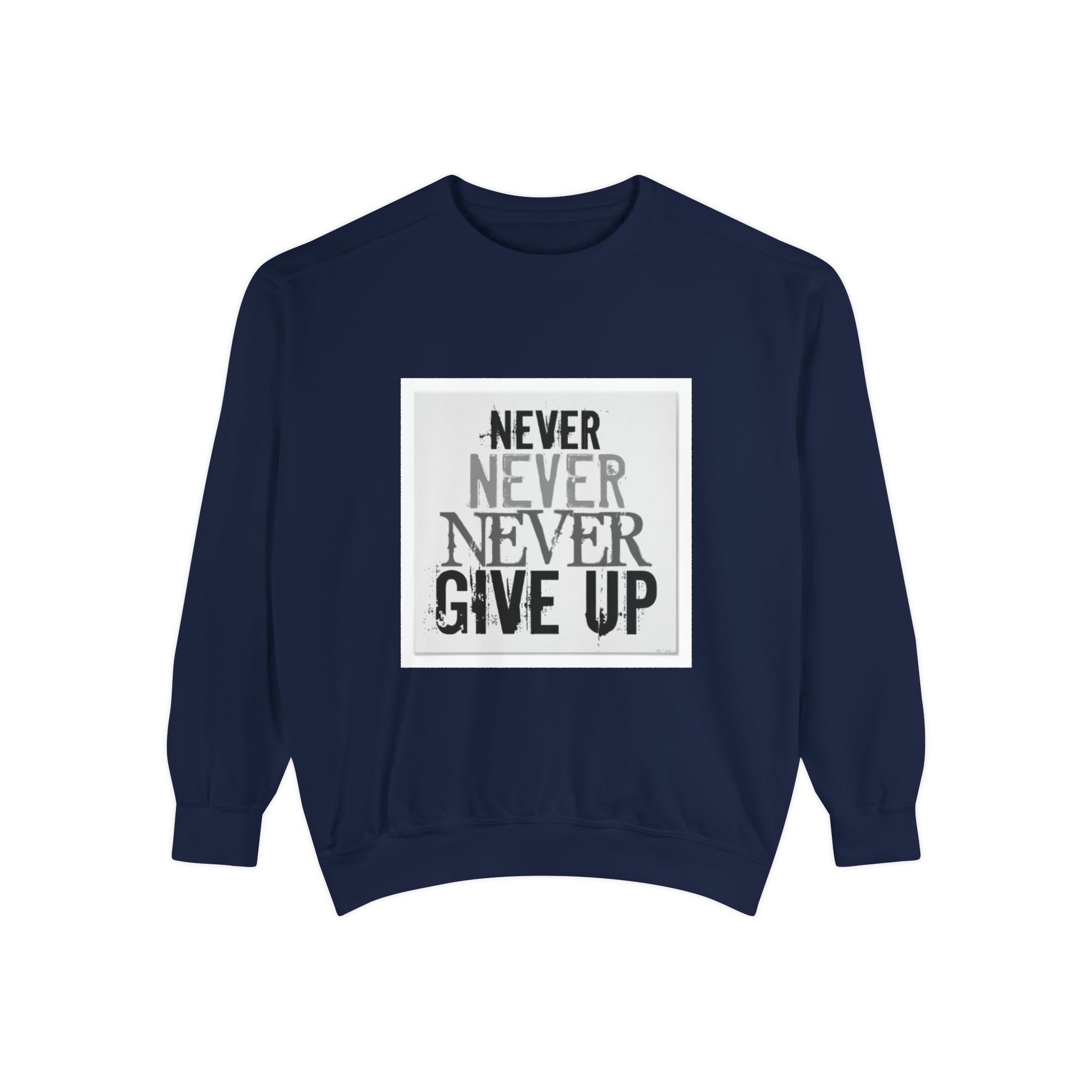 Never Give Up Sweatshirt — Motivational Garment-Dyed Crewneck