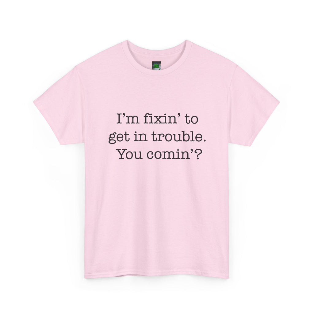 Trouble-Maker Tee — "I'm fixin' to get in trouble. You comin'?"