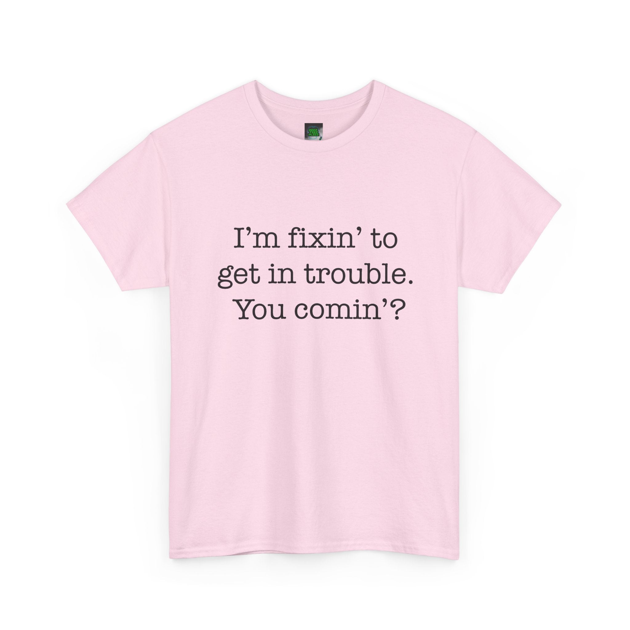 Trouble-Maker Tee — "I'm fixin' to get in trouble. You comin'?"
