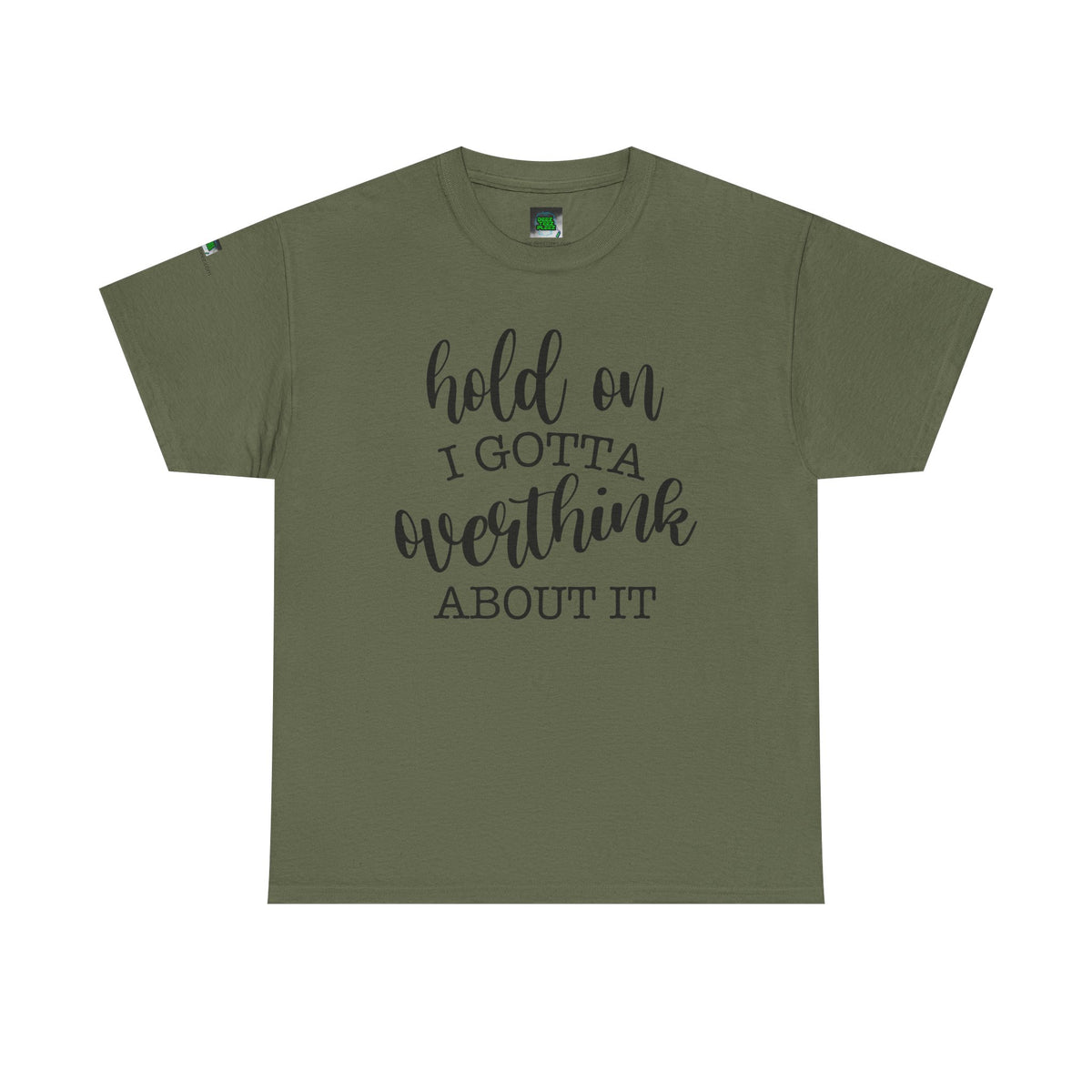 T-Shirt — "Hold On I Gotta Overthink About It" Funny Typography Tee