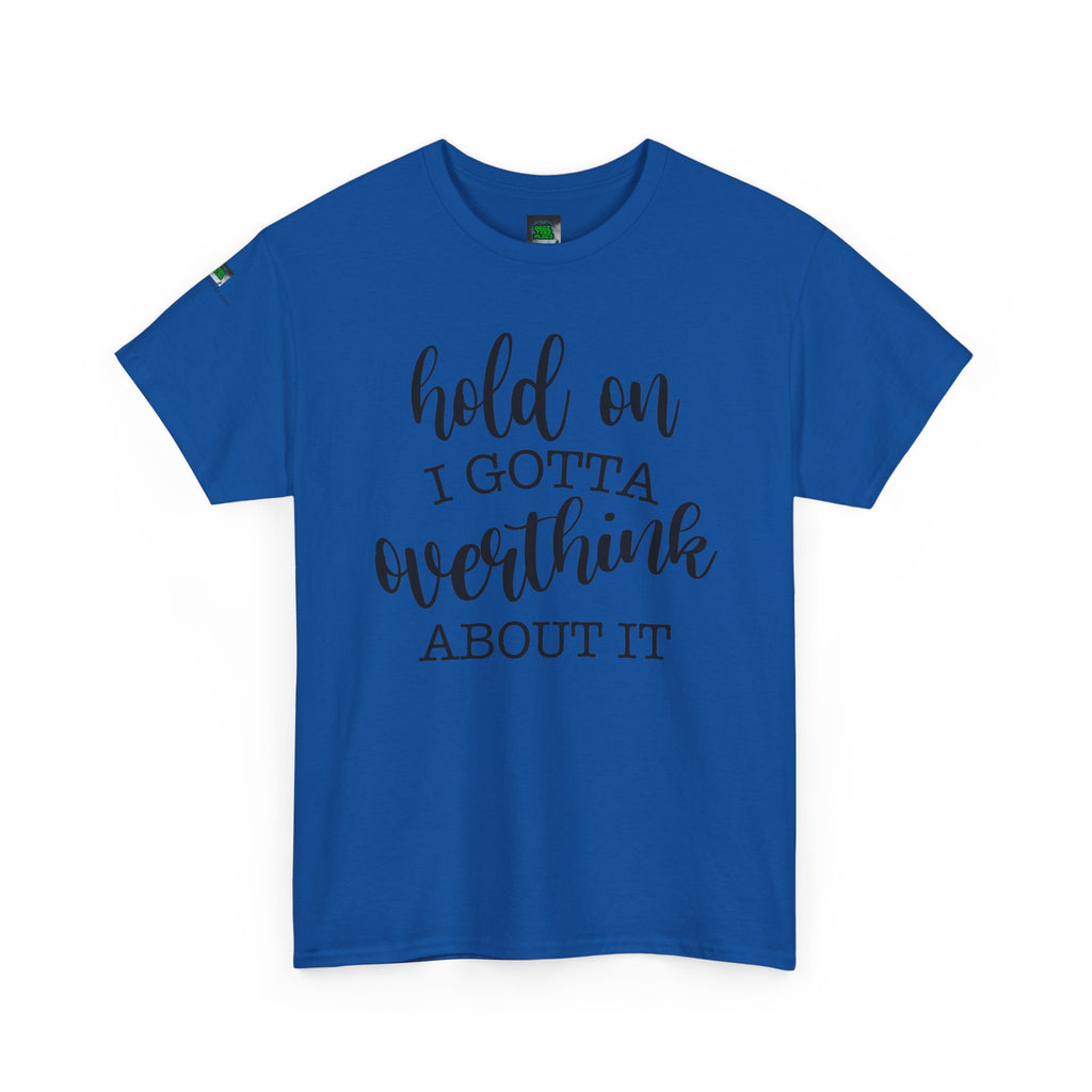T-Shirt — "Hold On I Gotta Overthink About It" Funny Typography Tee