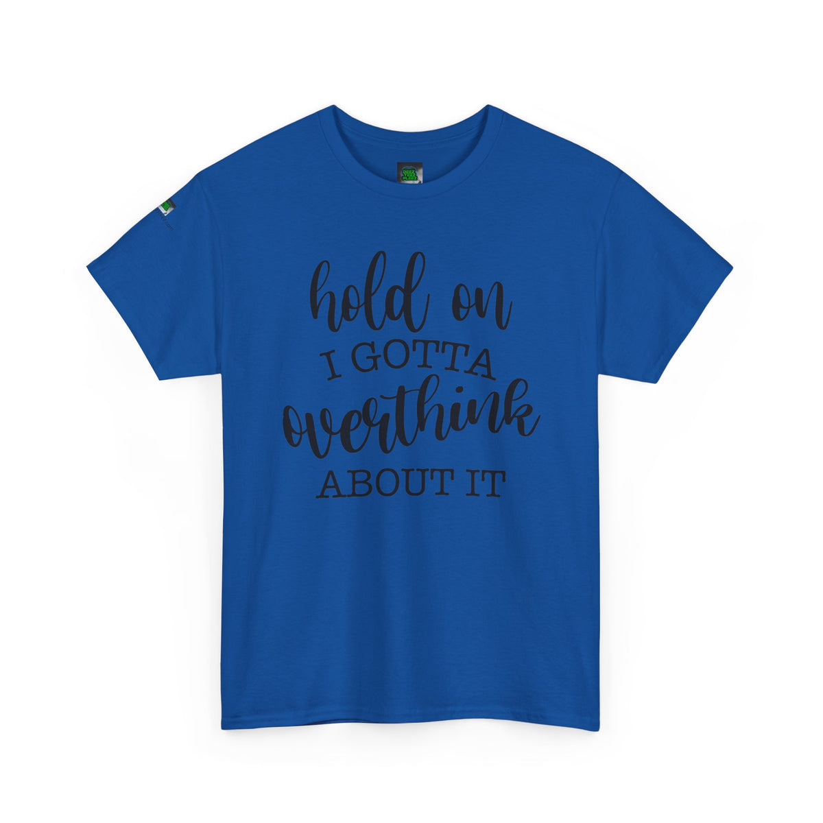 T-Shirt — "Hold On I Gotta Overthink About It" Funny Typography Tee