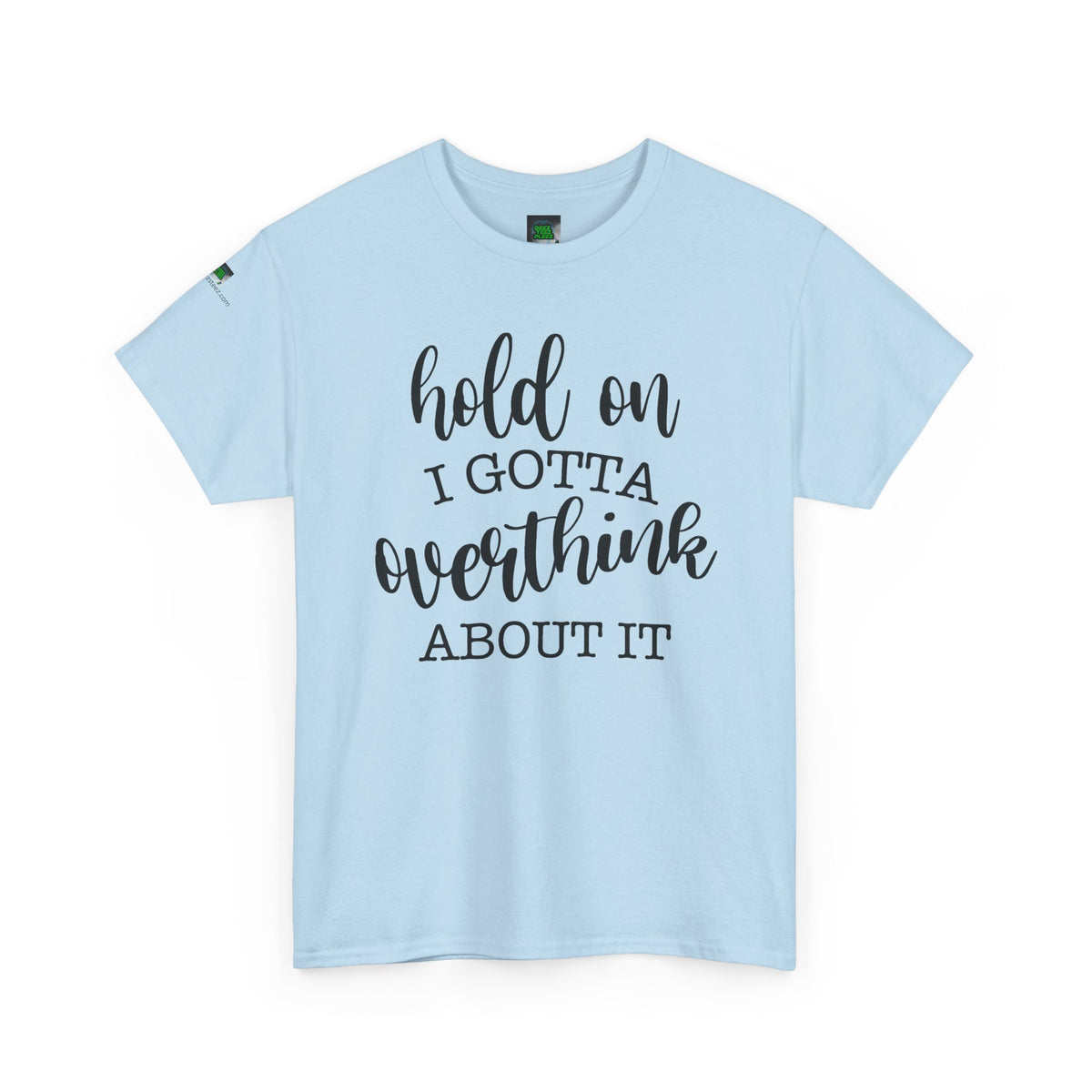 T-Shirt — "Hold On I Gotta Overthink About It" Funny Typography Tee