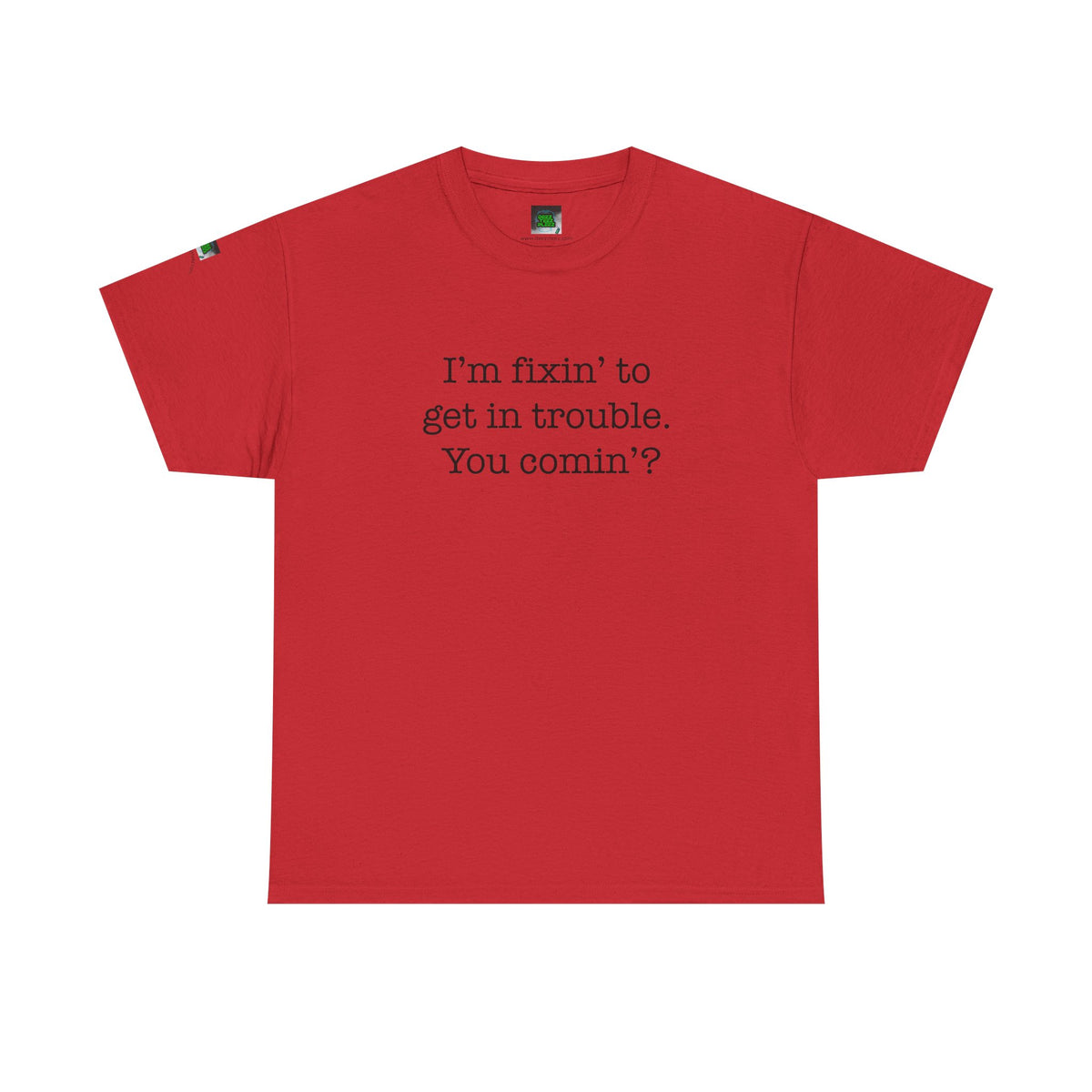 Trouble-Maker Tee — "I'm fixin' to get in trouble. You comin'?"