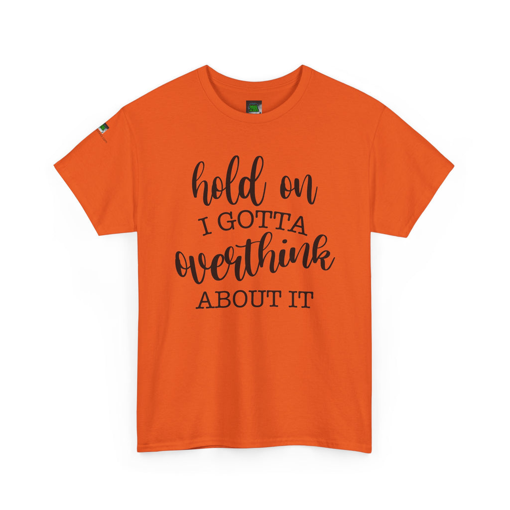 T-Shirt — "Hold On I Gotta Overthink About It" Funny Typography Tee