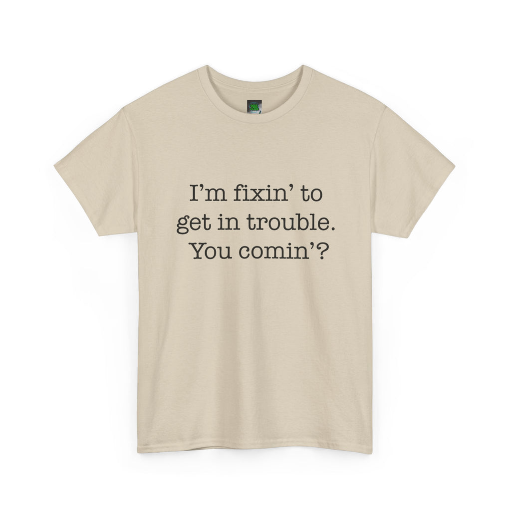 Trouble-Maker Tee — "I'm fixin' to get in trouble. You comin'?"