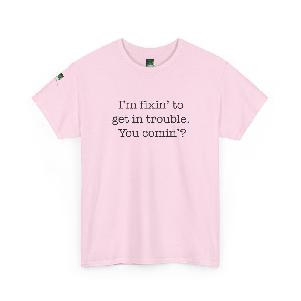 Trouble-Maker Tee — "I'm fixin' to get in trouble. You comin'?"