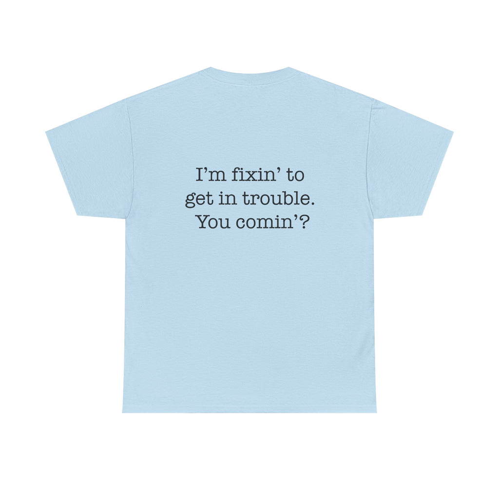 Trouble-Maker Tee — "I'm fixin' to get in trouble. You comin'?"