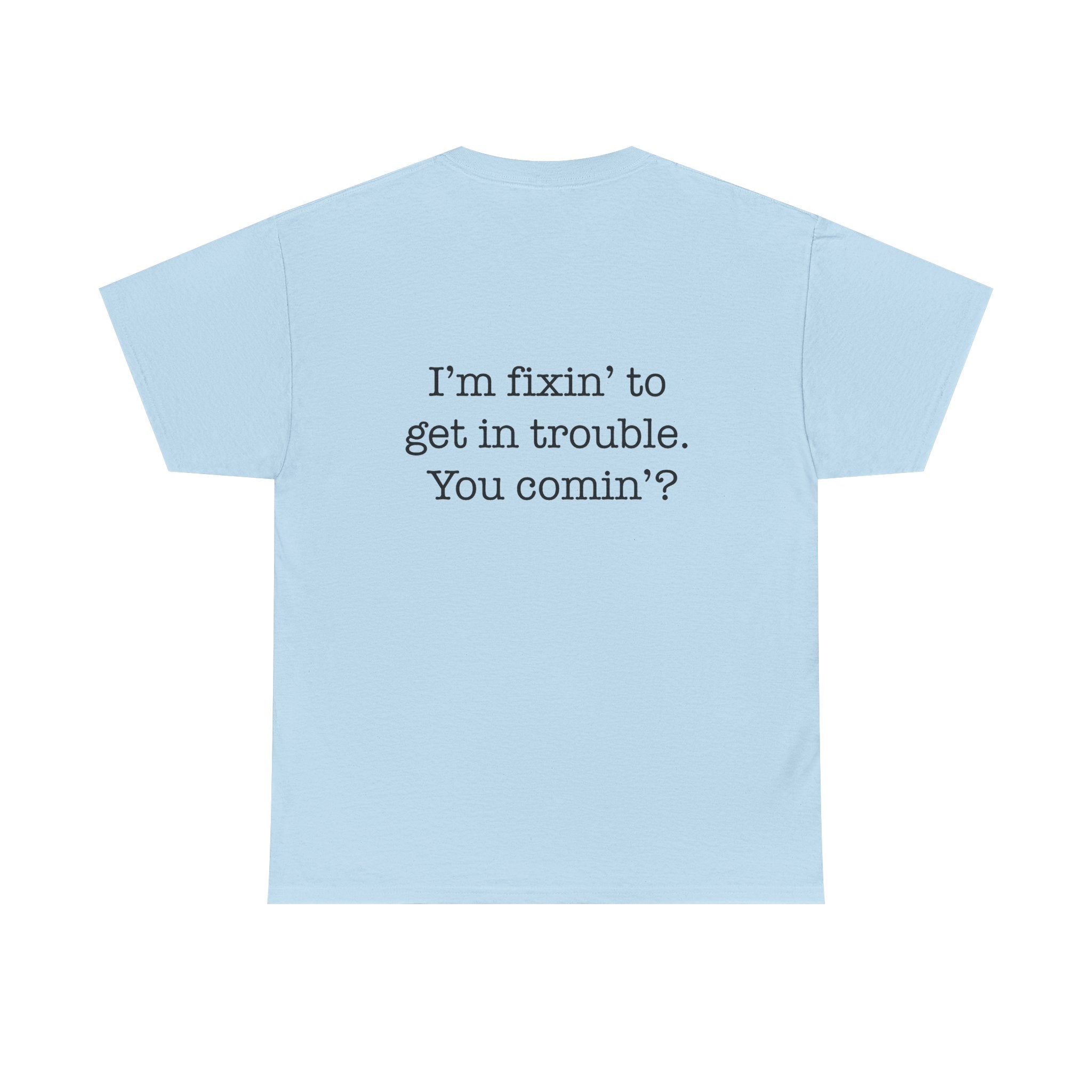 Trouble-Maker Tee — "I'm fixin' to get in trouble. You comin'?"