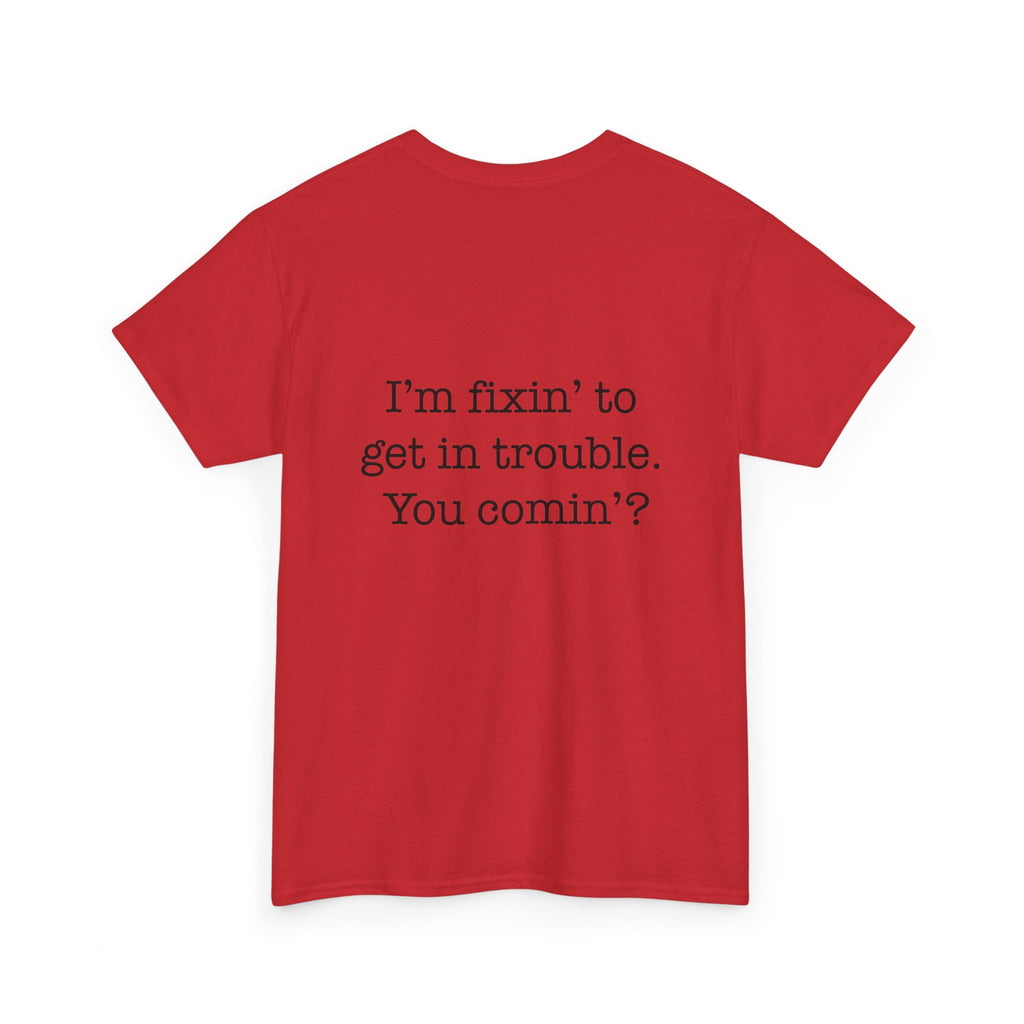 Trouble-Maker Tee — "I'm fixin' to get in trouble. You comin'?"