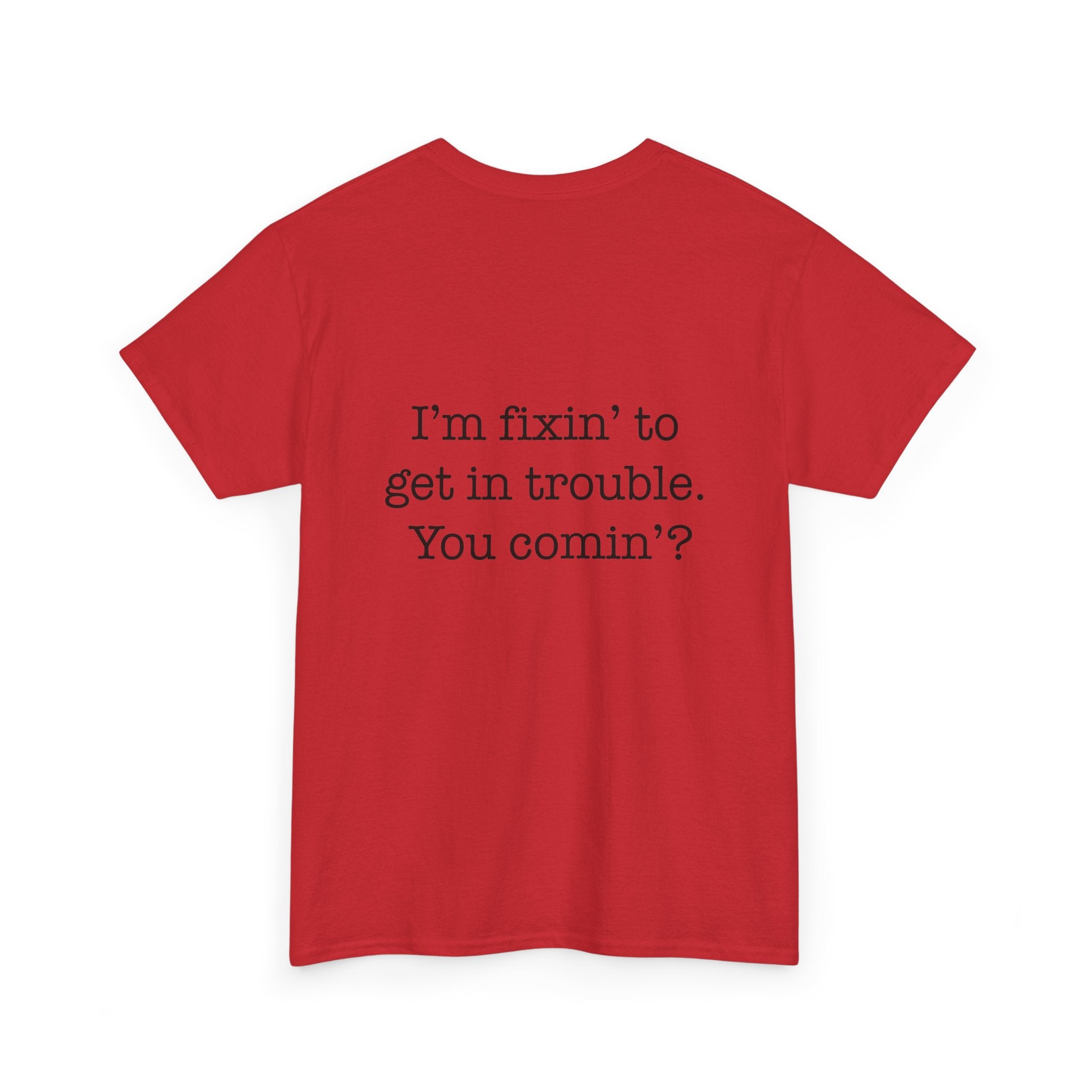 Trouble-Maker Tee — "I'm fixin' to get in trouble. You comin'?"