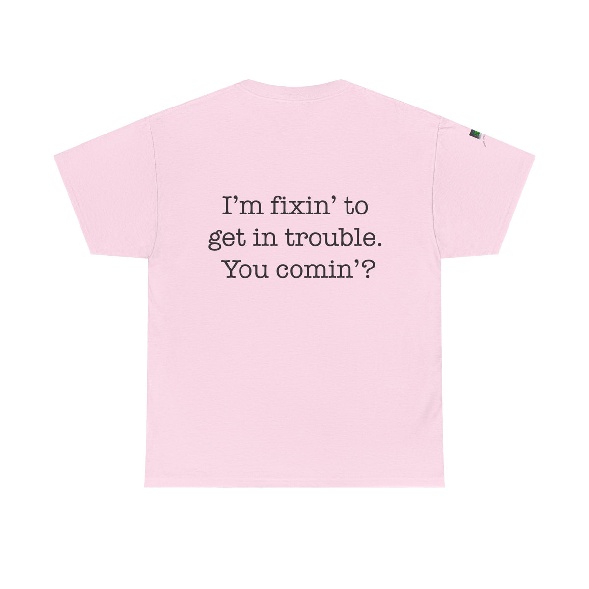 Trouble-Maker Tee — "I'm fixin' to get in trouble. You comin'?"
