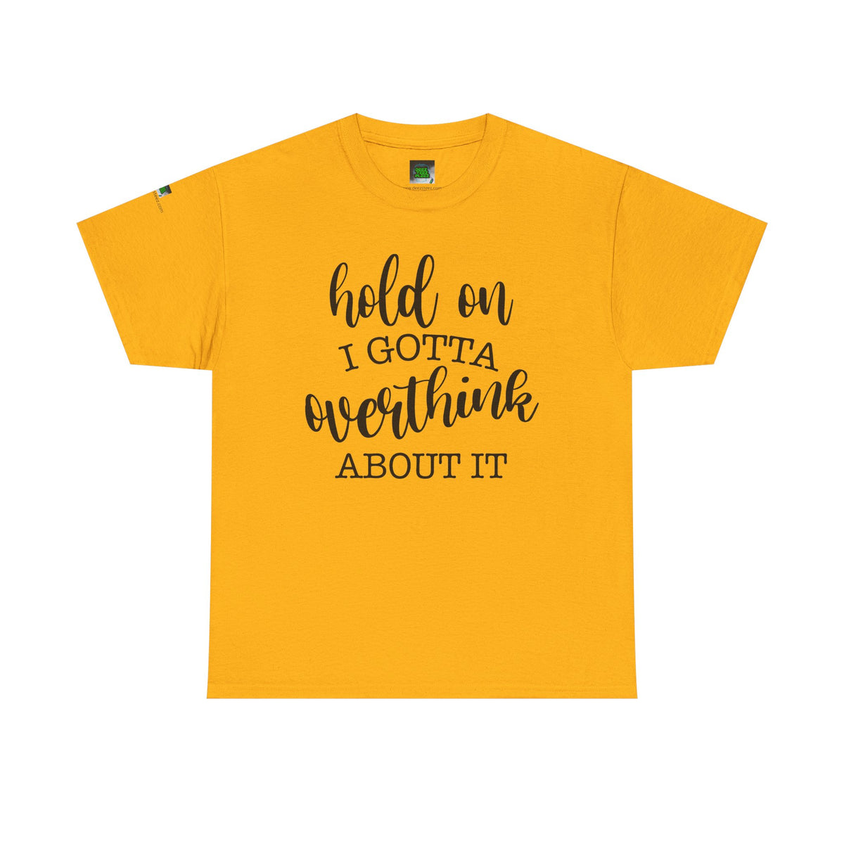 T-Shirt — "Hold On I Gotta Overthink About It" Funny Typography Tee