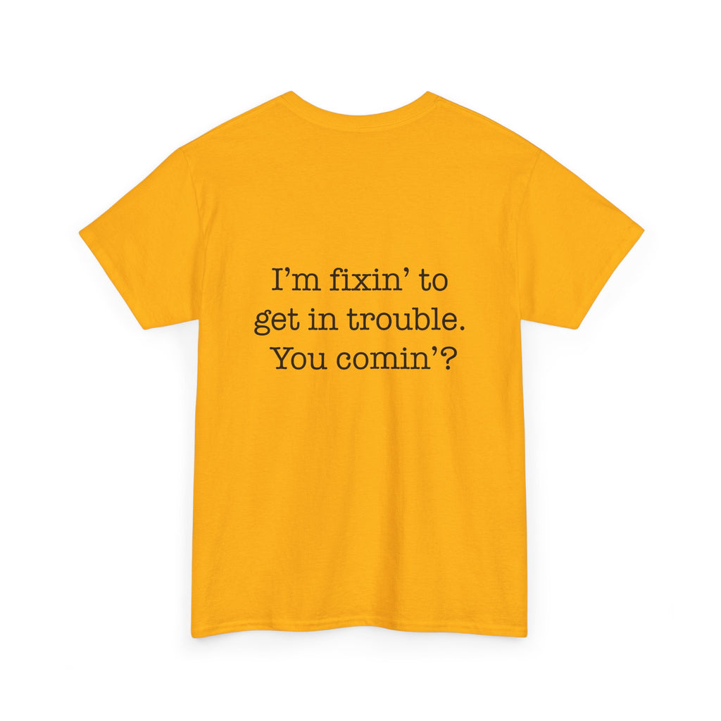 Trouble-Maker Tee — "I'm fixin' to get in trouble. You comin'?"
