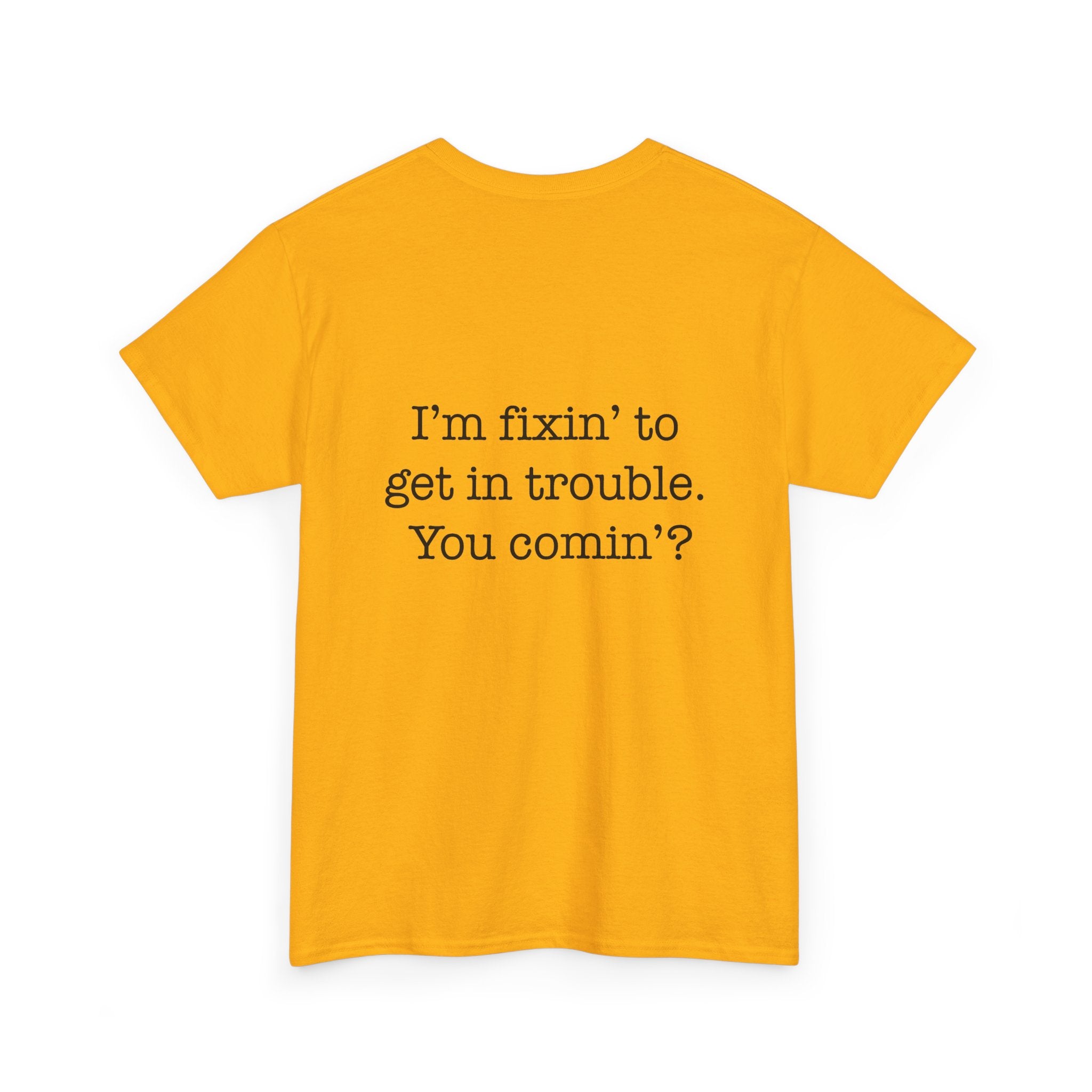 Trouble-Maker Tee — "I'm fixin' to get in trouble. You comin'?"