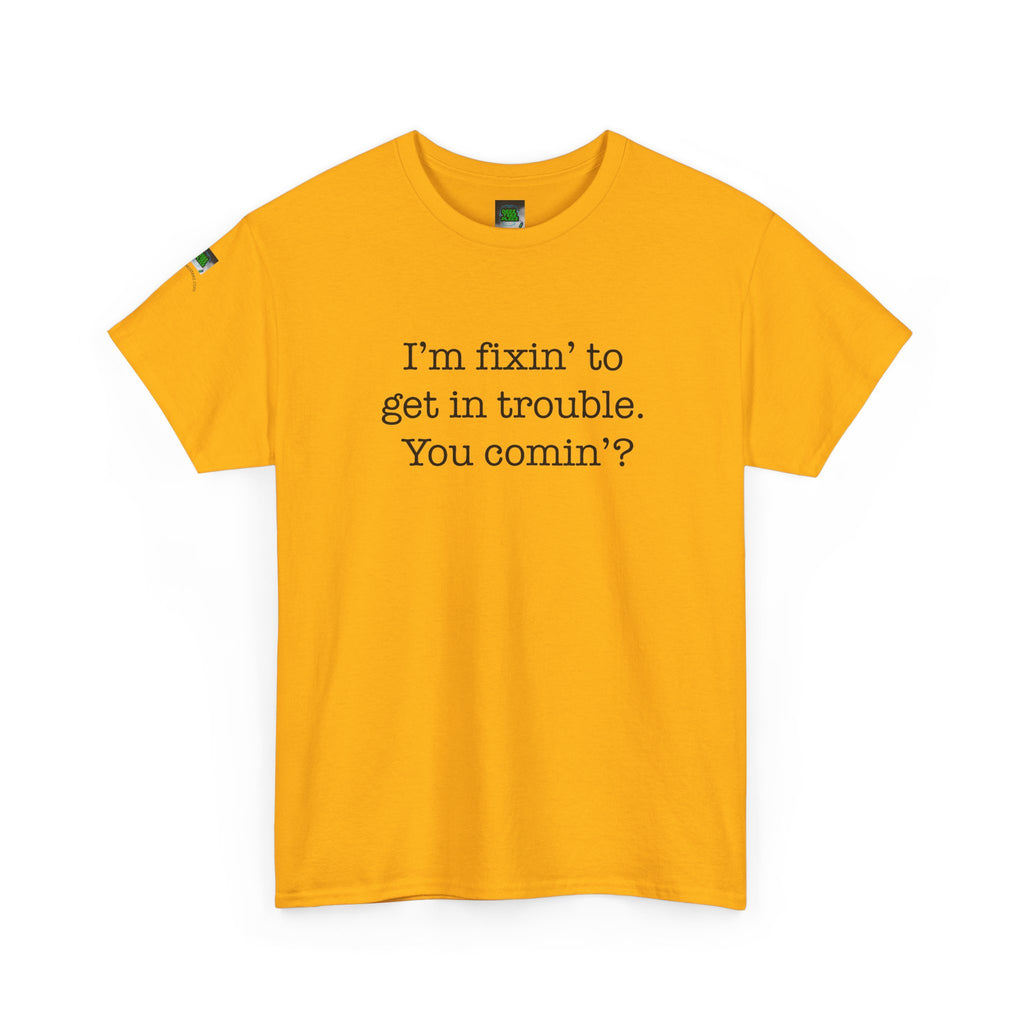 Trouble-Maker Tee — "I'm fixin' to get in trouble. You comin'?"