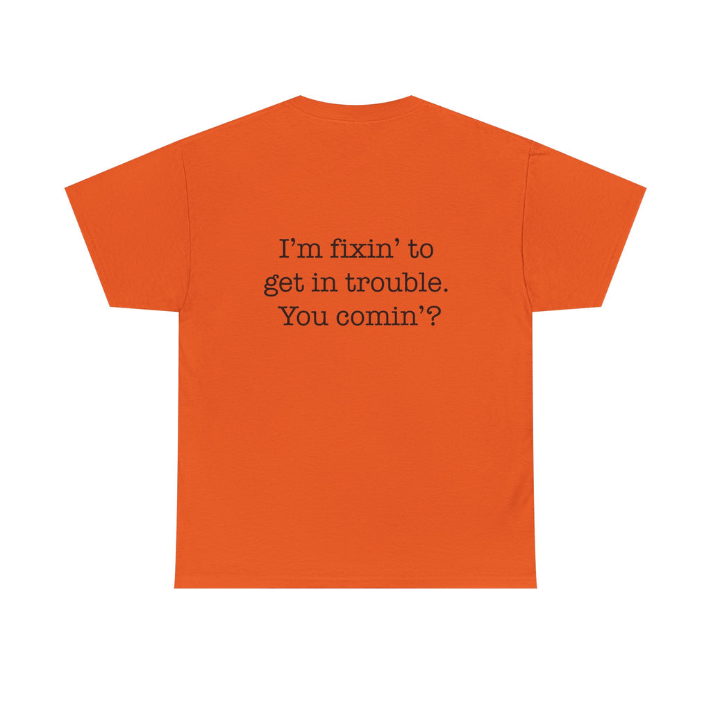 Trouble-Maker Tee — "I'm fixin' to get in trouble. You comin'?"