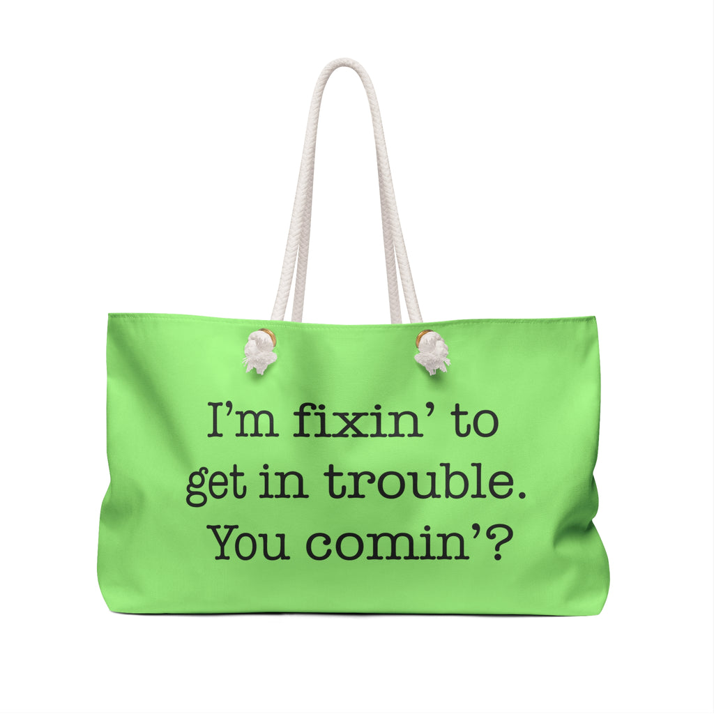 Weekender Bag — "I'm fixin' to get in trouble. You comin'?" Green Novelty Tote
