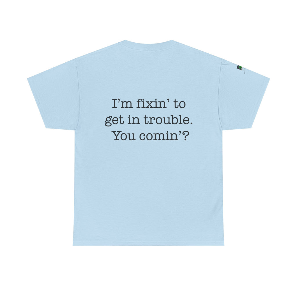 Trouble-Maker Tee — "I'm fixin' to get in trouble. You comin'?"