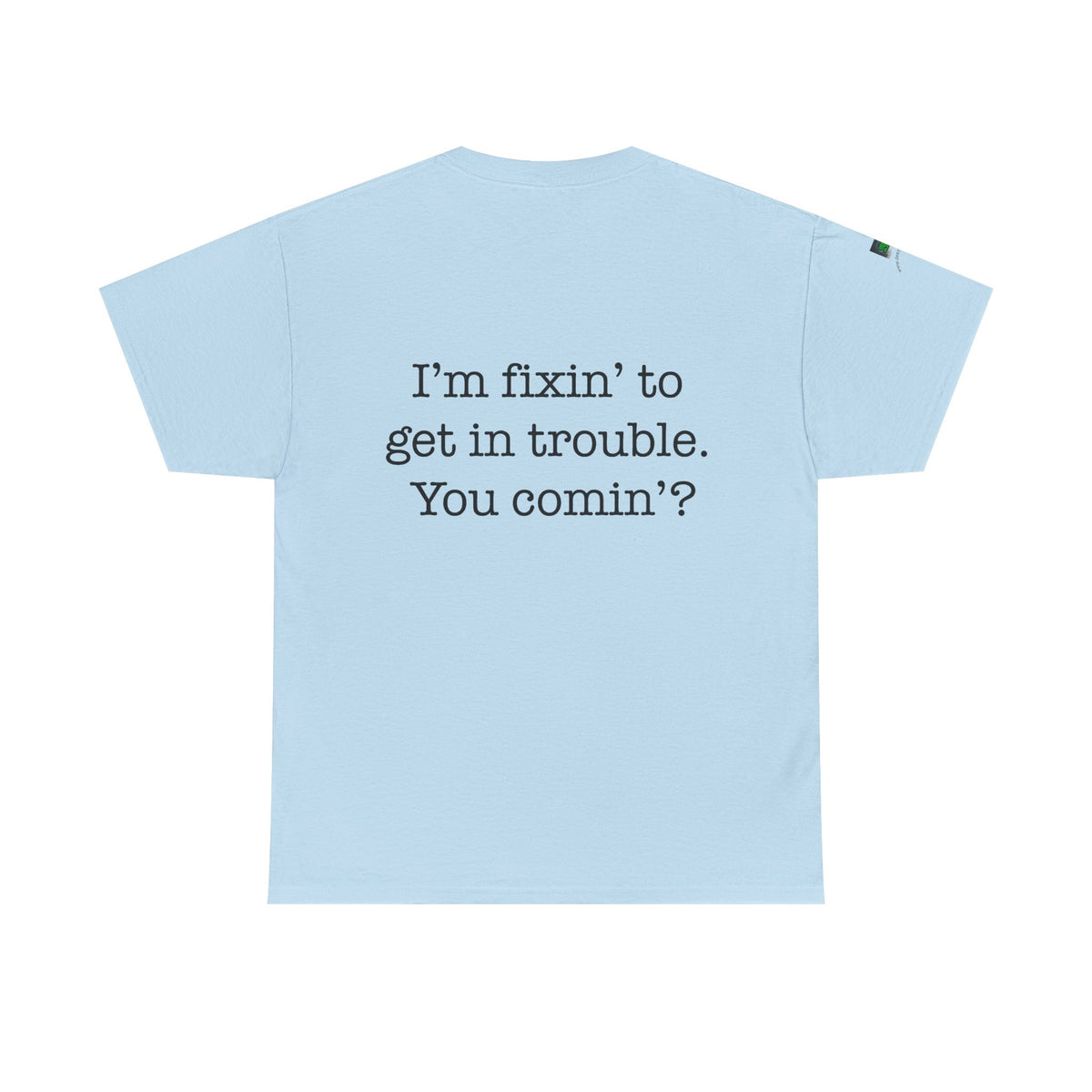 Trouble-Maker Tee — "I'm fixin' to get in trouble. You comin'?"