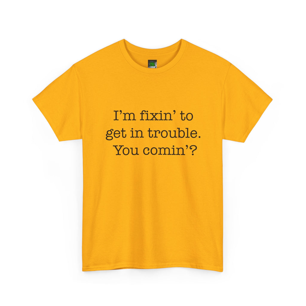 Trouble-Maker Tee — "I'm fixin' to get in trouble. You comin'?"